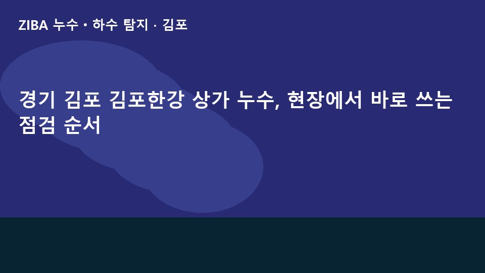 경기 김포 김포한강 상가 누수, 현장에서 바로 쓰는 점검 순서