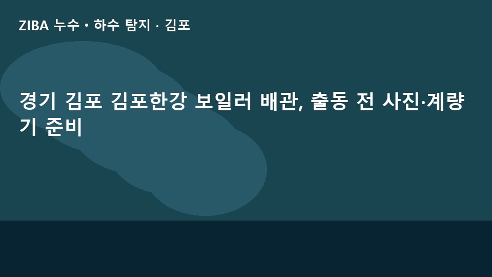 경기 김포 김포한강 보일러 배관, 출동 전 사진·계량기 준비