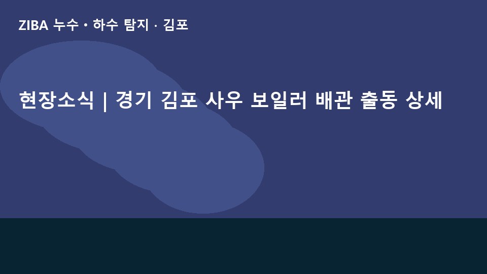 현장소식 | 경기 김포 사우 보일러 배관 출동 상세